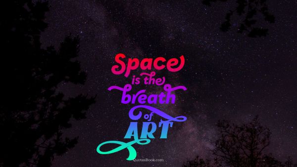 Space is the breath of art