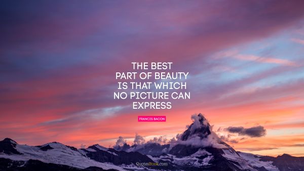Experience Quote - The best part of beauty is that which no picture can express. Francis Bacon