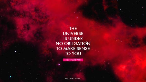 The Universe is under no obligation to make sense to you