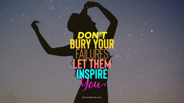 Search Results Quote - Don't bury your failures let them inspire you. Unknown Authors