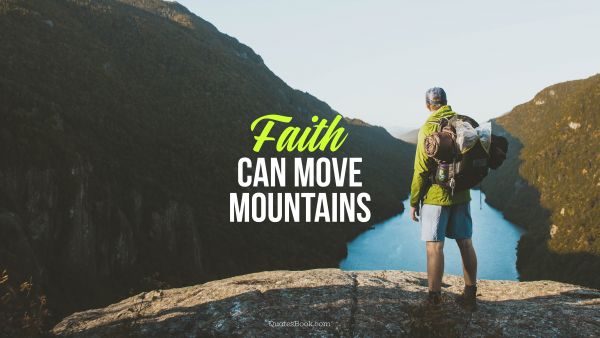 Faith Quote - Faith Can Move Mountains. Unknown Authors