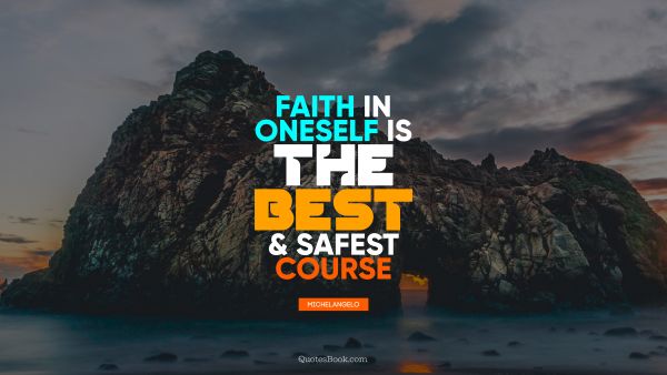 QUOTES BY Quote - Faith in oneself is the best and safest course. Michelangelo