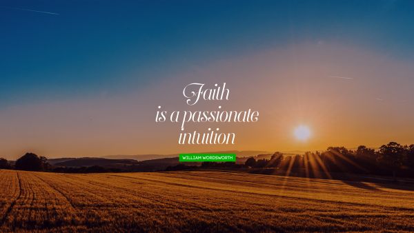 QUOTES BY Quote - Faith is a passionate intuition. William Wordsworth