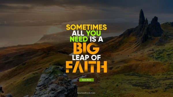 Search Results Quote - Sometimes all you need is a big leap of faith. Sean Bean