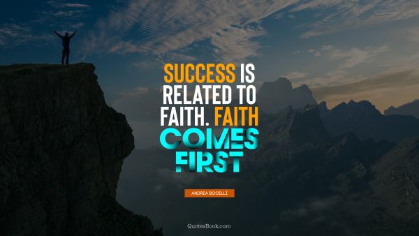 QUOTES BY Quote - Success is related to faith. Faith comes first. Andrea Bocelli