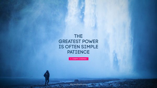 The greatest power is often simple patience