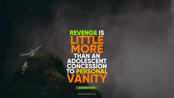 Revenge is little more than an adolescent concession to personal vanity