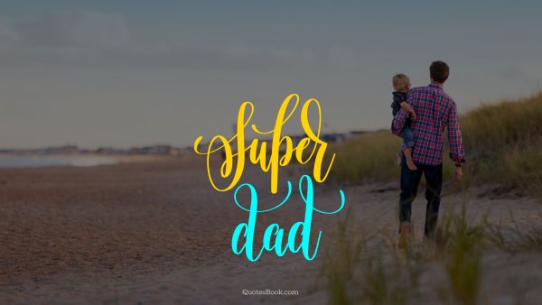 Family Quote - Super dad. Unknown Authors