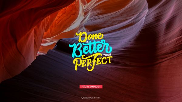 QUOTES BY Quote - Done is better than perfect. Sheryl Sandberg