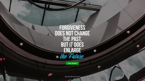 QUOTES BY Quote - Forgiveness does not change the past, but it does enlarge the future. Paul Boese