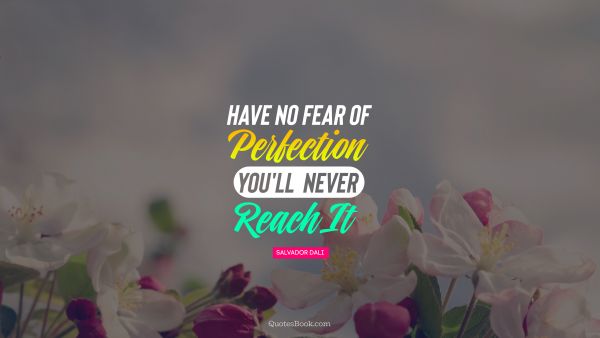 QUOTES BY Quote - Have no fear of perfection you'll never reach it. Salvador Dali