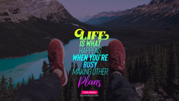 Life is what happens when you're busy making other plans