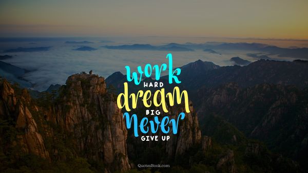 Famous Quote - Work hard dream big never give up. Unknown Authors