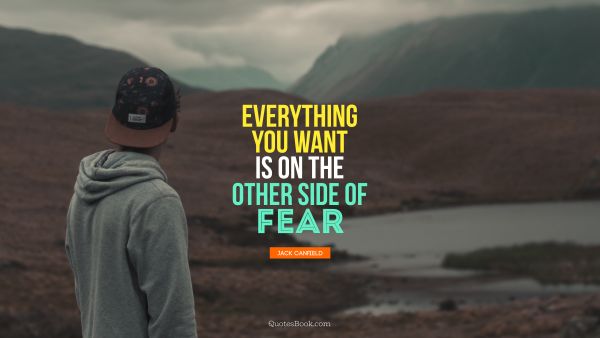 QUOTES BY Quote - Everything you want is on the other side of fear. Jack Canfield