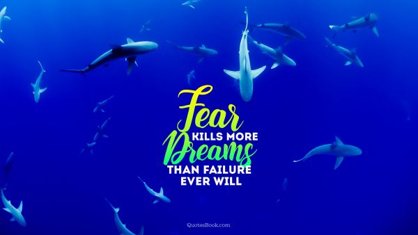 Fear Quote - Fear kills more dreams than failure ever will. Unknown Authors