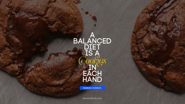 Fitness Quote - A balanced diet is a cookie in each hand. Barbara Johnson
