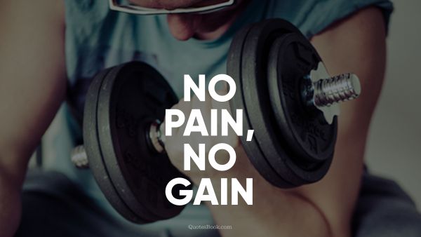 QUOTES BY Quote - No pain, no gain. Unknown Authors