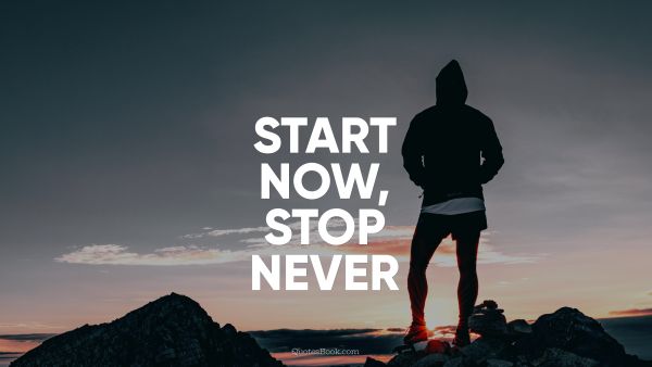 Fitness Quote - Start now, stop never
. Unknown Authors