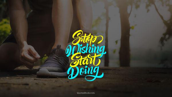 Fitness Quote - Stop wishing start doing. Unknown Authors