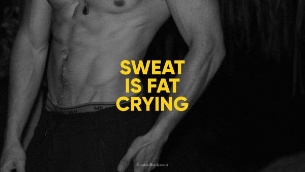 QUOTES BY Quote - Sweat is fat crying. Unknown Authors