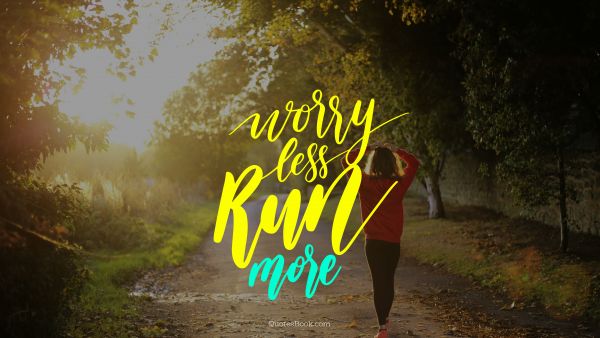 Fitness Quote - Worry less ran mоre. Unknown Authors