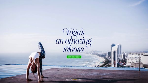 QUOTES BY Quote - Yoga's an amazing release. Monica Keena