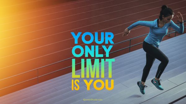Fitness Quote - Your only limit is you. Unknown Authors