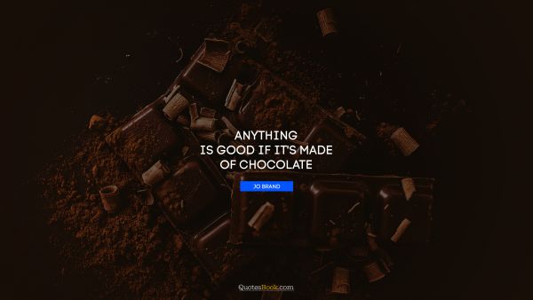 QUOTES BY Quote - Anything is good if it's made of chocolate. Jo Brand
