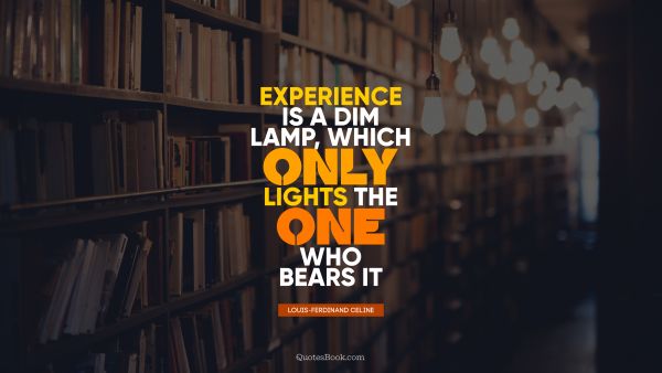 Experience is a dim lamp, which only lights the one who bears it