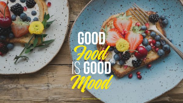 Food Quote - Good Food is Good Mood. Unknown Authors