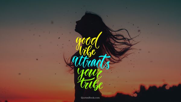 Good vibe attracts your tribe