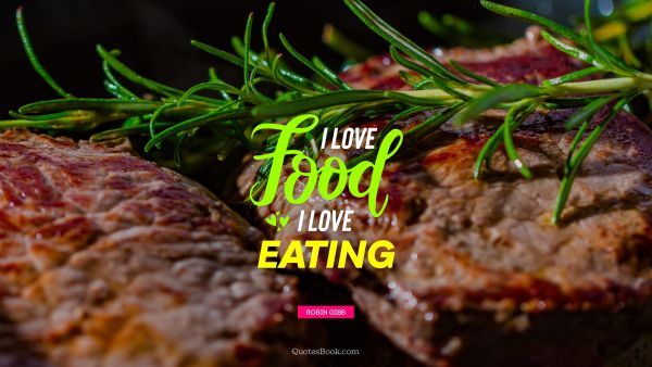 QUOTES BY Quote - I love food i love eating. Robin Gibb