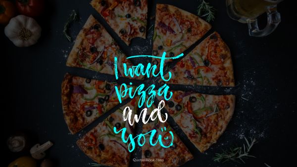 Search Results Quote - I want pizza and you. Unknown Authors