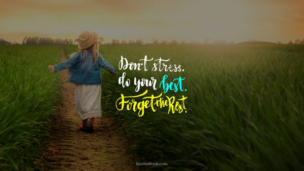 Forgiveness Quote - Don't stress. Do your best. Forget the rest. Unknown Authors