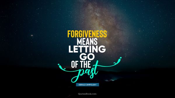 QUOTES BY Quote - Forgiveness means letting go of the past. Gerald Jampolsky
