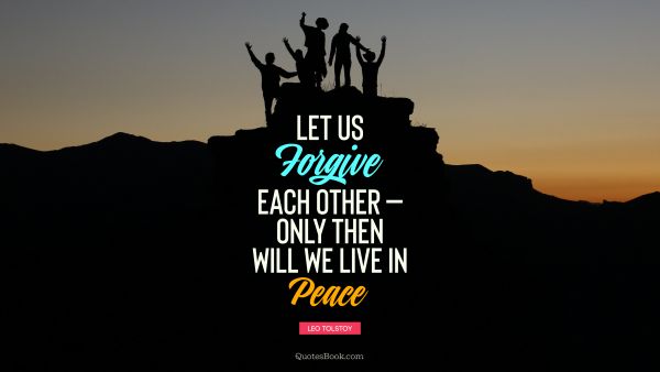 QUOTES BY Quote - Let us forgive each other - only then can we live in peace. Leo Tolstoy