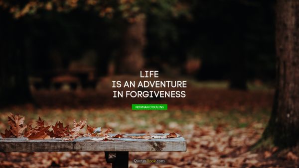 Search Results Quote - Life is an adventure in forgiveness. Norman Cousins