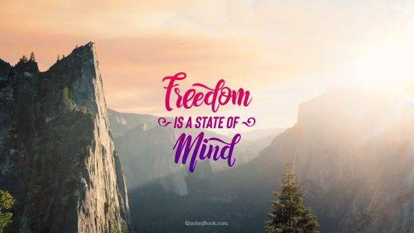 Freedom Quote - Freedom is a state of mind. Unknown Authors