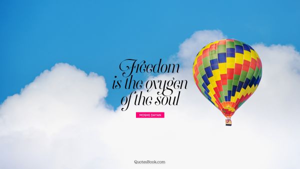 Freedom Quote - Freedom is the oxygen of the soul. Moshe Dayan