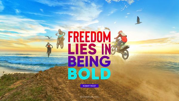 POPULAR QUOTES Quote - Freedom lies in being bold. Robert Frost
