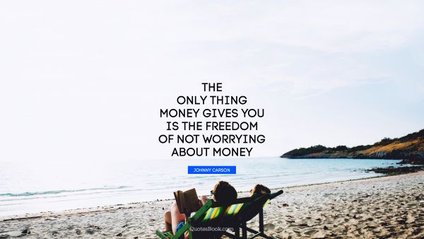 Freedom Quote - The only thing money gives you is the freedom of not worrying about money. Johnny Carson