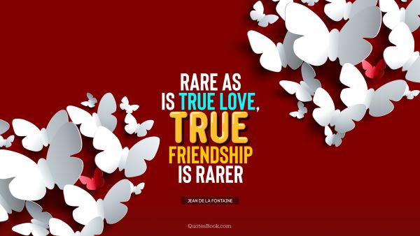 Friendship Quote - Rare as is true love, true friendship is rarer. Jean de La Fontaine