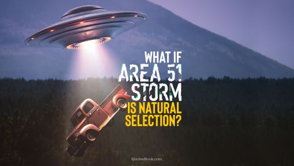 Memes Quote - What if Area 51 storm is natural selection?. Unknown Authors