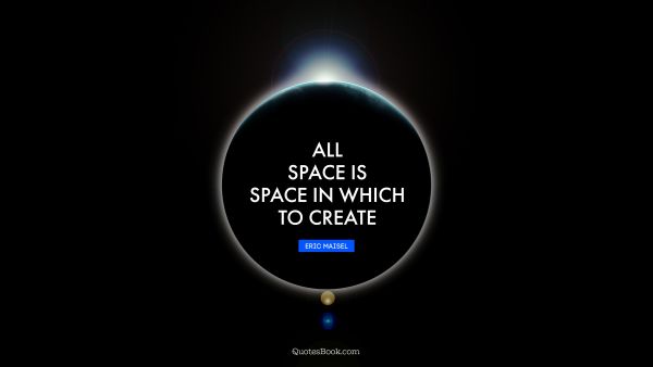 All space is space in which to create