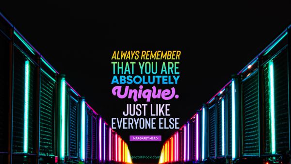 Search Results Quote - Always remember that you are absolutely unique. Just like everyone else. Margaret Mead