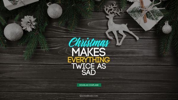 Christmas makes everything twice as sad