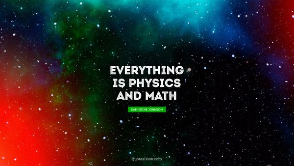 Everything is physics and math