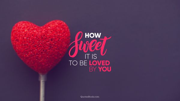 How sweet it is to be loved by you