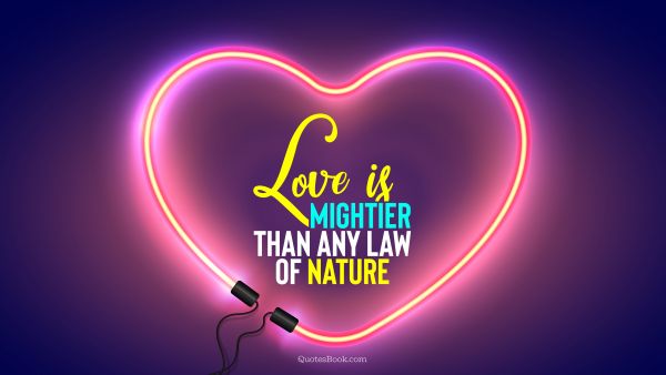 Love is mightier than any law of nature