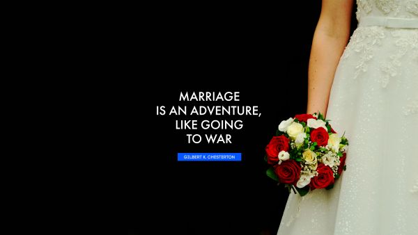 Marriage is an adventure, like going to war